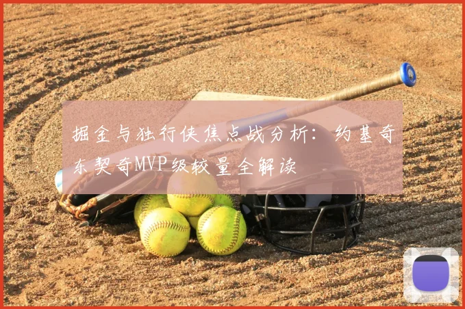 掘金与独行侠焦点战分析：约基奇东契奇MVP级较量全解读
