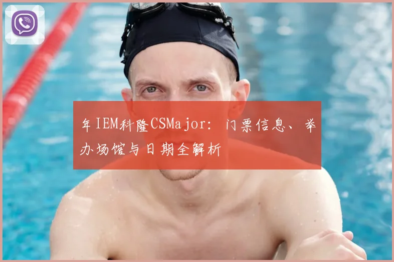年IEM科隆CSMajor：门票信息、举办场馆与日期全解析