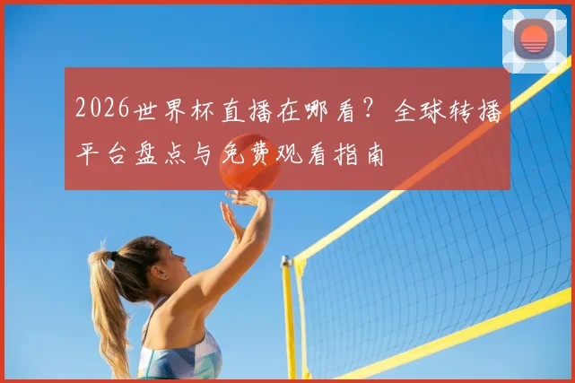 2026世界杯直播在哪看？全球转播平台盘点与免费观看指南