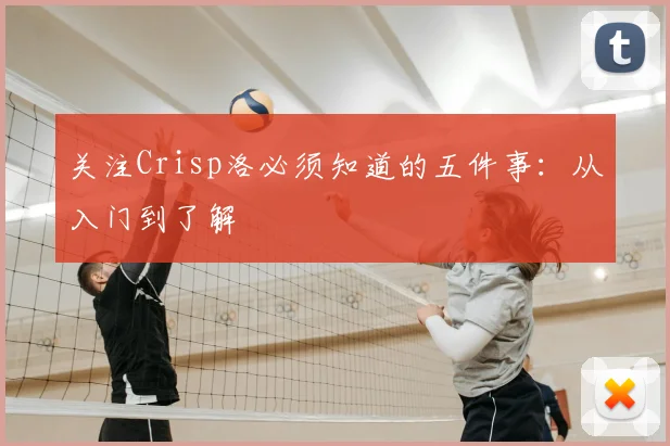 关注Crisp洛必须知道的五件事：从入门到了解